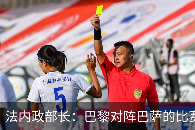 法内政部长:巴黎对阵巴萨的比赛会照常进行,不会存在问题
